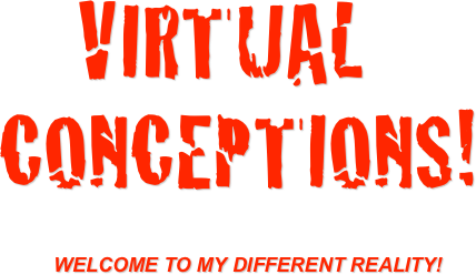     virtual
conceptions!
                   

          Welcome to my different reality!